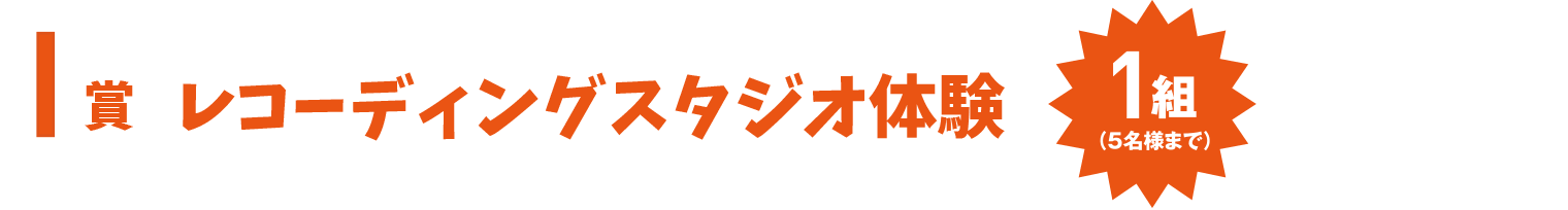 I賞 レコーティングスタジオ体験 1組(5名様まで)